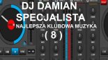 DJ DAMIAN SPECJALISTA NAJLEPSZA KLUBOWA MUZYKA ( 8 )