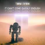 TOM BVRN - It Cant Come Quickly Enough