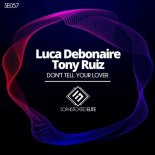 Luca Debonaire, Tony Ruiz - Don't Tell Your Lover (Original Mx)