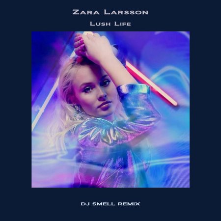 Zara Larsson - Lush Life (DJ Smell Extended Remix)