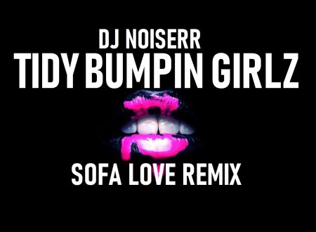 Dj Noiserr-Tidy Bumpin Girlz (SOFA LOVE REMIX)