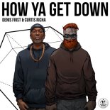 Denis First feat. Curtis Richa - How Ya Get Down