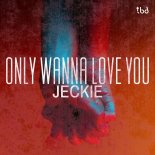 Jeckie - Only Wanna Love You