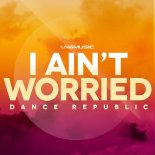 Dance Republic - I Ain't Worried