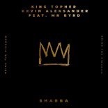 King Topher & Kevin Aleksander Feat. Mr. Byrd - Shabba