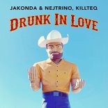 JAKONDA & NEJTRINO, KILLTEQ - Drunk In Love