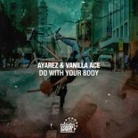 AYAREZ & Vanilla Ace - Do With Your Body (Original Mix)