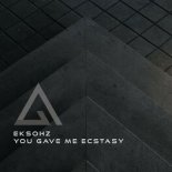 Eksohz - You Gave Me Ecstasy (Original Mix)