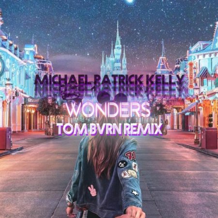 Michael Patrick Kelly - Wonders (TOM BVRN Remix)