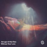 Atragun & Myk Bee - Without Your Love