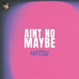 Matsu - Ain't No Maybe (Original Mix)