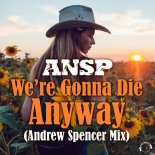ANSP - We're Gonna Die Anyway (Andrew Spencer Extended Mix)