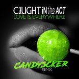 Caught In The Act - Love Is Everywhere (Candyscker Remix)