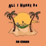 No Chasa - All I Wanna Do (Original Mix)