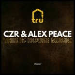 CZR & Alex Peace - This Is House Music (Original Mix)