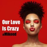 Mr. Mikeed - Our Love Is Crazy (Original Mix)