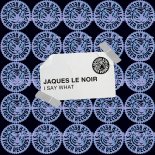Jaques Le Noir - I Say What (Extended Mix)