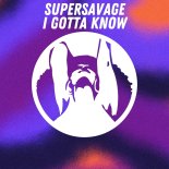 Supersavage - I Gotta Know (Original Mix)