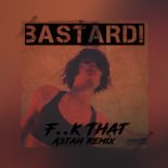 Bastard! - F..k That (ASTAH Club Remix)