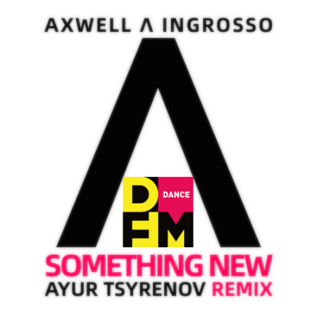 Axwell Λ Ingrosso - Something new (Ayur Tsyrenov DFM remix)