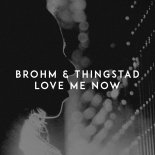 BROHM, Thingstad - Love Me Now