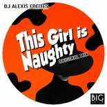 DJ Alexis Freites - This Girl Is Naughty (Original Mix)