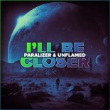 ParalizeR & Unflamed - I'll Be Closer