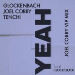 Joel Corry & Glockenbach & Tenchi Feat. ClockClock - YEAH (Joel Corry VIP Mix)