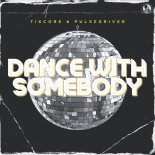 Tiscore & Pulsedriver - Dance With Somebody