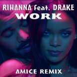 Rihanna feat. Drake - Work (Amice Remix)