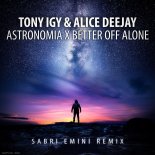 Tony Igy & Alice Deejay - Astronomia X Better Off Alone (Sabri Emini Remix)