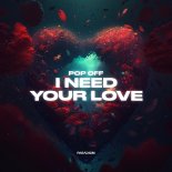 Pop Off - I Need Your Love
