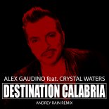 Alex Gaudino feat. Crystal Waters - Destination Calabria (Andrey Rain Remix)