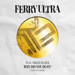 Ferry Ultra Feat. Ashley Slater - Why Did You Do It (Never Dull Remix Edit)