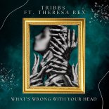 Tribbs ft. Theresa Rex - What's Wrong With Your Head