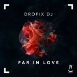 Dropix DJ - Far In Love