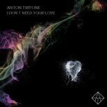 Anton Tritone - I Don't Need Your Love