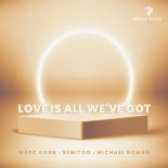 Marc Korn x Semitoo x Michael Roman - Love Is All We've Got