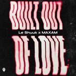 Le Shuuk & MAXAM - Built Out Of Love (Extended Mix)