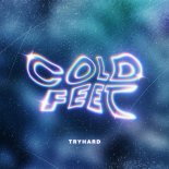 TRYHARD - Cold Feet