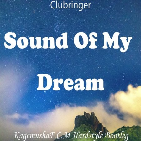 Clubringer - Sound Of My Dream (KagemushaF.C.M Hardstyle Bootleg)