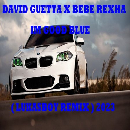 DAVID GUETTA X BEBE REXHA - IM GOOD BLUE ( LUKASBOY REMIX ) 2023