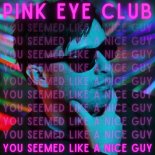 Pink Eye Club Feat. MenCare - You Seemed Like A Nice Guy