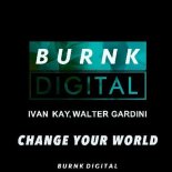 Ivan Kay & Walter Gardini - Change Your World (Original Mix)