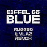 Eiffel 65 - Blue (RUGGED & VLAZ Remix)