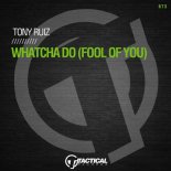 Tony Ruiz - Whatcha Do (Fool Of You) (Original Mix)