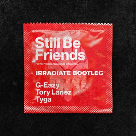 G-Eazy Ft. Tory Lanez, Tyga - Still Be Friends (IRRADIATE EDIT)