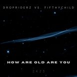 Dropriderz Vs. Fifthychild - How Are Old Are You 2k23