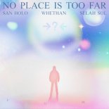 San Holo & Whethan Feat. Selah Sol - NO PLACE IS TOO FAR