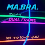 Ma.Bra. Feat. Dual Frame - Let me love you